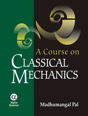 A Course on Classical Mechanics - Madhumangal Pal