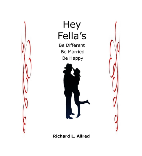 Hey Fella's, Be Different, Be Married, Be Happy -  Richard L. Allred