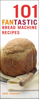 101 Fantastic Bread Machine Recipes - Anne Sheasby