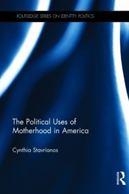 The Political Uses of Motherhood in America - Cynthia Stavrianos