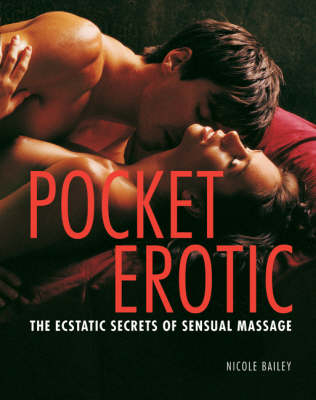 Pocket Erotic: The Ecstatic Secrets of Sensual Touch - Nicole Bailey