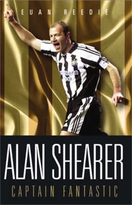 Alan Shearer: Portrait Of A Legend - Captain Fantastic - Euan Reedie