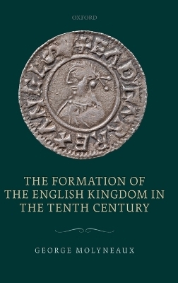 The Formation of the English Kingdom in the Tenth Century - George Molyneaux