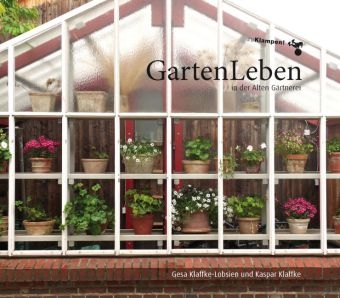 GartenLeben in der Alten Gärtnerei - Gesa Klaffke-Lobsien, Kaspar Klaffke