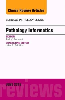 Pathology Informatics, An Issue of Surgical Pathology Clinics - Anil V. Parwani