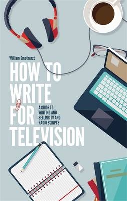 How To Write For Television 7th Edition -  William Smethurst