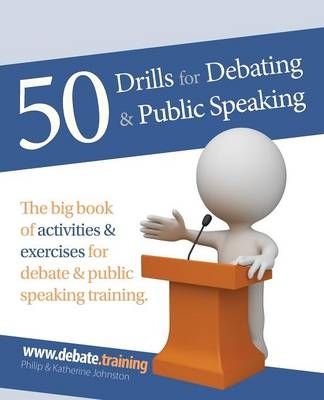 50 Drills for Debating & Public Speaking - Philip Johnston, Katherine Johnston