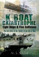 K Boat Catastrophe: Eight Ships & Five Collisions - N. S. Nash