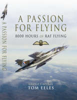 Passion for Flying, A: 8,000 Hours of Raf Flying - Tom Group Captain Eeles