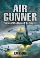 Air Gunner: The Men Who Manned the Turrets - Alan Cooper