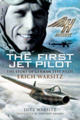 First Jet Pilot, The: the Story of German Test Pilot Erich Warsitz - Lutz Warsitz