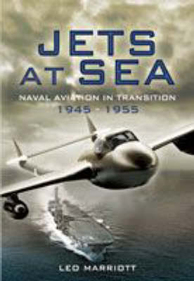 Jets at Sea: Naval Aviation in Transition 1945-55 - Leo Marriott
