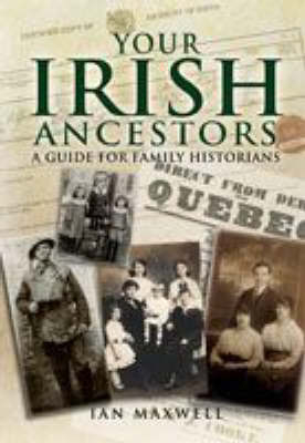 Your Irish Ancestors: A Guide for the Family Historian - Dr. Ian Maxwell