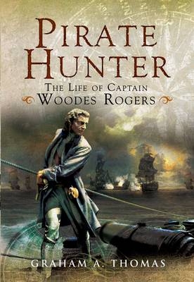 Pirate Hunter: the Life of Captain Woodes Rogers - Thomas Graham