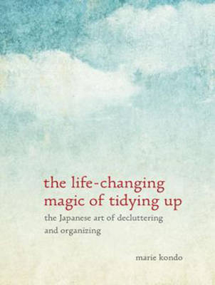 The Life-Changing Magic of Tidying Up - Marie Kondo