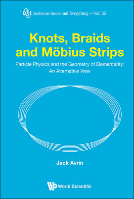 Knots, Braids And Mobius Strips - Particle Physics And The Geometry Of Elementarity: An Alternative View - Jack Shulman Avrin