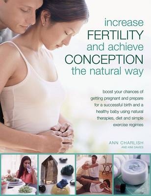 Increase Fertility and Achieve Conception the Natural Way -  Charlish Anne &  Davies Kim