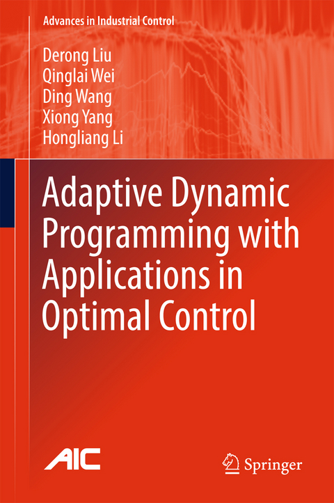 Adaptive Dynamic Programming with Applications in Optimal Control -  Derong Liu,  Qinglai Wei,  Ding Wang,  Xiong Yang,  Hongliang Li