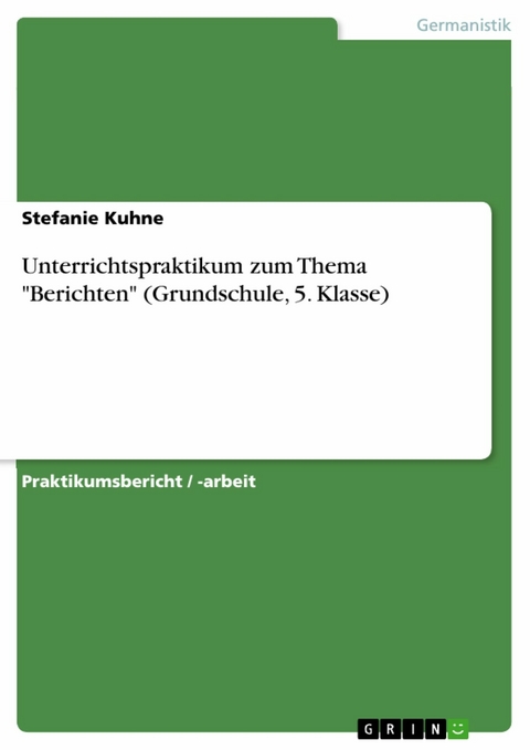 Unterrichtspraktikum zum Thema 'Berichten' (Grundschule, 5. Klasse) -  Stefanie Kuhne