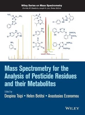 Mass Spectrometry for the Analysis of Pesticide Residues and their Metabolites - Despina Tsipi, Helen Botitsi, Anastasios Economou