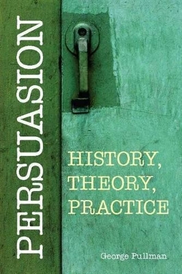 Persuasion: History, Theory, Practice - George Pullman