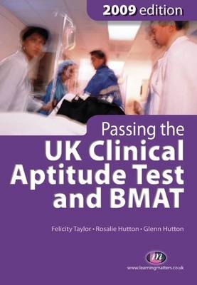 Passing the UK Clinical Aptitude Test (UKCAT) and BMAT 2009 - Rosalie Hutton, Glenn Hutton, Felicity Taylor