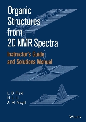 Instructor's Guide and Solutions Manual to Organic Structures from 2D NMR Spectra - L. D. Field, A. M. Magill, H. L. Li