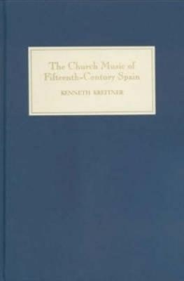 The Church Music of Fifteenth-Century Spain - Kenneth Kreitner