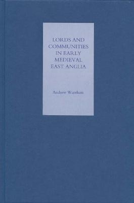 Lords and Communities in Early Medieval East Anglia - Andrew Wareham