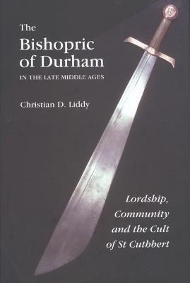 The Bishopric of Durham in the Late Middle Ages - Christian D Liddy