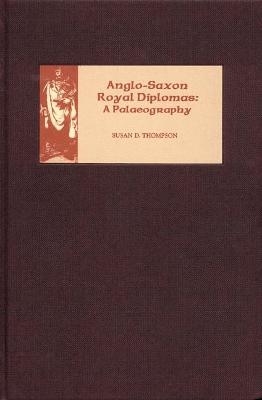 Anglo-Saxon Royal Diplomas: A Palaeography - Susan D. Thompson