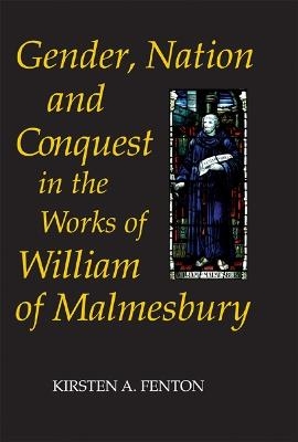 Gender, Nation and Conquest in the Works of William of Malmesbury - Kirsten Fenton