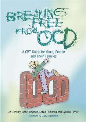 Breaking Free from OCD - Jo Derisley, Isobel Heyman, Sarah Robinson, Cynthia Turner