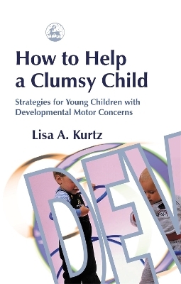 How to Help a Clumsy Child - Elizabeth A Kurtz