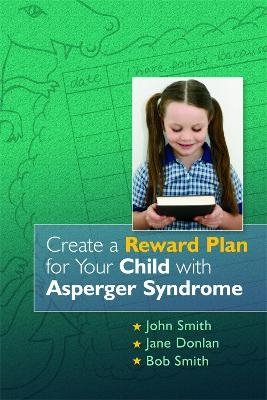 Create a Reward Plan for your Child with Asperger Syndrome - John Smith, Jane Donlan, Bob Smith