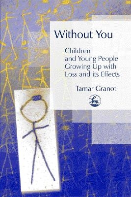 Without You – Children and Young People Growing Up with Loss and its Effects - Tamar Granot