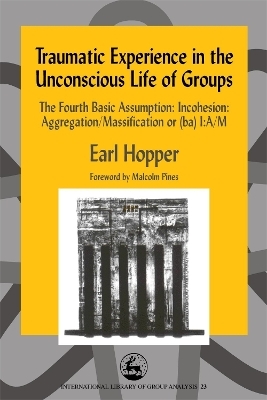 Traumatic Experience in the Unconscious Life of Groups - Earl Hopper