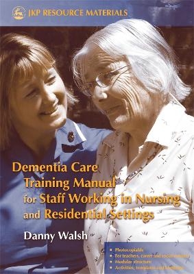 Dementia Care Training Manual for Staff Working in Nursing and Residential Settings - Danny Walsh