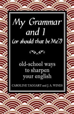 My Grammar and I (Or Should That Be 'Me'?) - Caroline Taggart, J. A. Wines