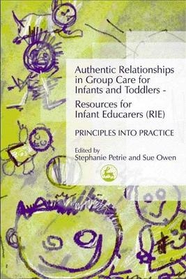 Authentic Relationships in Group Care for Infants and Toddlers – Resources for Infant Educarers (RIE) Principles into Practice - Stephanie Petrie, Sue Owen