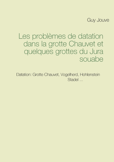 Les problèmes de datation dans la grotte Chauvet et quelques grottes du Jura souabe - Guy Jouve