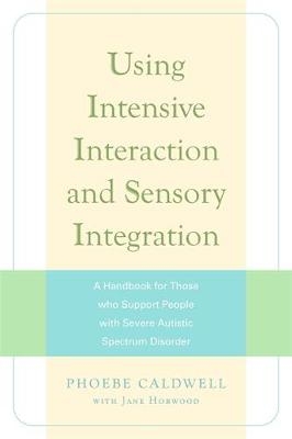 Using Intensive Interaction and Sensory Integration - Jane Horwood, Phoebe Caldwell