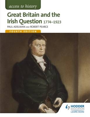 Access to History: Great Britain and the Irish Question 1774-1923 Fourth Edition -  Paul Adelman,  Michael Byrne,  Robert Pearce