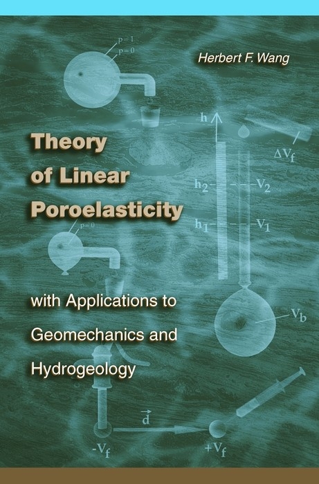 Theory of Linear Poroelasticity with Applications to Geomechanics and Hydrogeology - Herbert F. Wang