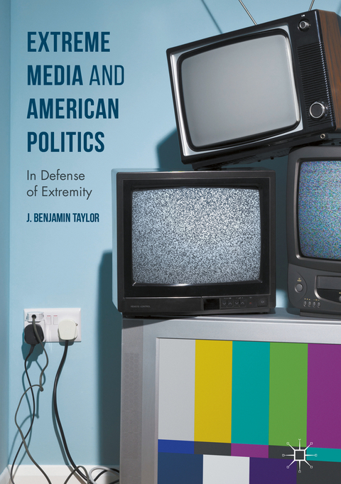 Extreme Media and American Politics - J. Benjamin Taylor