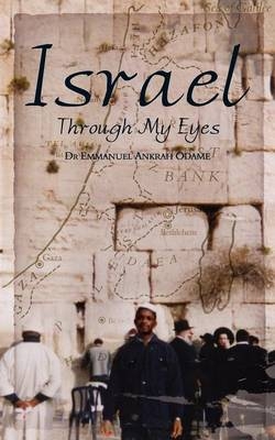 Israel Through My Eyes - Emmanuel Ankrah Odame, Ammanuel Ankrah Odame