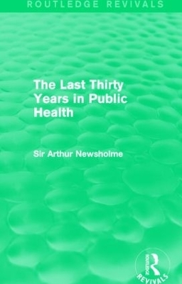 The Last Thirty Years in Public Health (Routledge Revivals) - Sir Arthur Newsholme