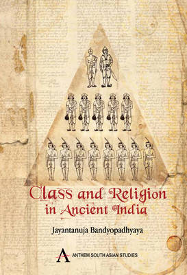 Class and Religion in Ancient India - Jayantanuja Bandyopadhyaya