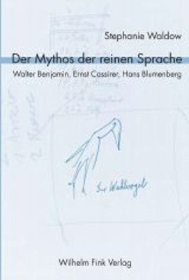 Der Mythos der reinen Sprache. Walter Benjamin, Ernst Cassirer, Hans Blumenberg - Stephanie Waldow