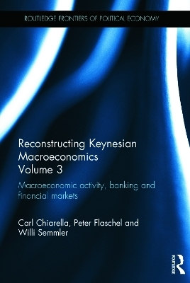 Reconstructing Keynesian Macroeconomics Volume 3 - Carl Chiarella, Peter Flaschel, Willi Semmler